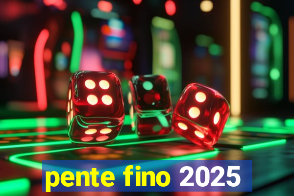 pente fino 2025